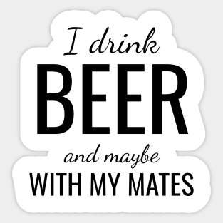 I drink beer and maybe with my mates Sticker